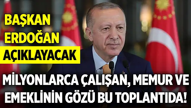Milyonlarca çalışan, memur ve emeklinin gözü bu toplantıda! Başkan Erdoğan açıklayacak