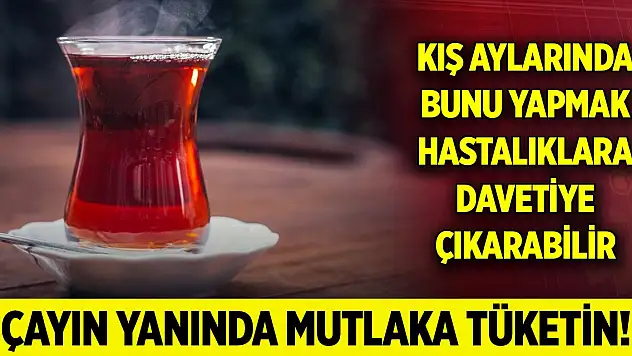 Kış aylarında bunu yapmak hastalıklara davetiye olabilir... Çayın yanında mutlaka için!