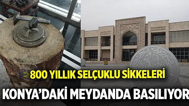 800 yıllık Selçuklu sikkeleri Konya'daki meydanda basılıyor