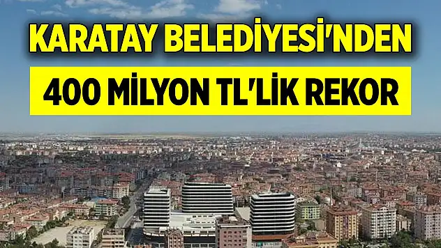Karatay Belediyesi'nden 400 milyon TL'lik rekor