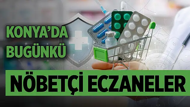 Konya'da günün nöbetçi eczaneleri (25 Ağustos 2025)