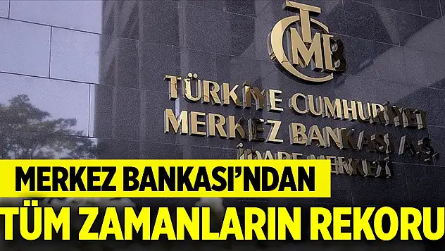 Merkez Bankası rezervleri tüm zamanların en yüksek seviyesine çıktı