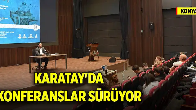 Karatay'da konferanslar sürüyor