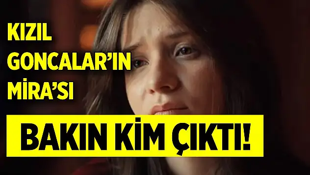 Kızıl Goncalar'ın Mira'sı bakın kim çıktı!
