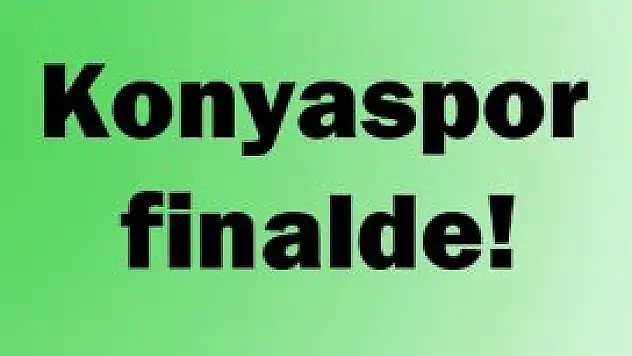 Konyaspor finale yükseldi
