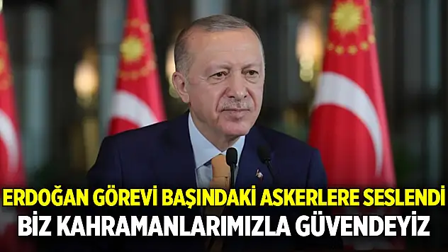 Cumhurbaşkanı Erdoğan görevi başındaki askerlere seslendi