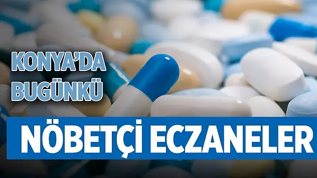 Konya'da günün nöbetçi eczaneleri (19 Eylül 2025)