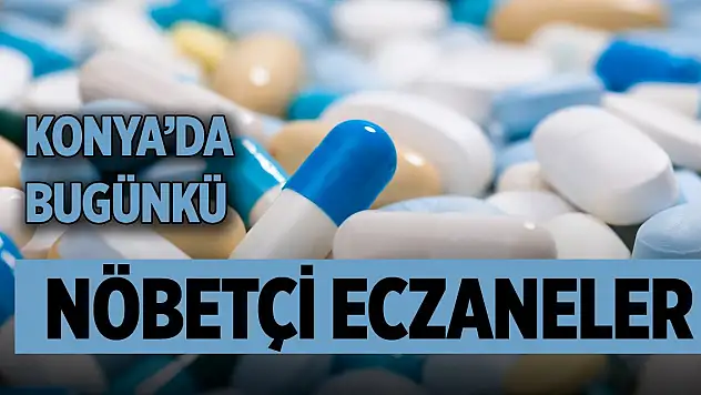 Konya'da bugünkü nöbetçi eczaneler (14 Eylül 2025)