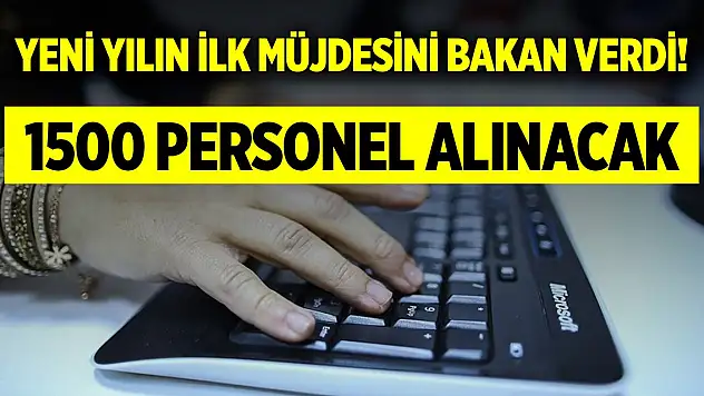 Yeni yılın ilk müjdesini Bakan verdi! 1500 personel alınacak