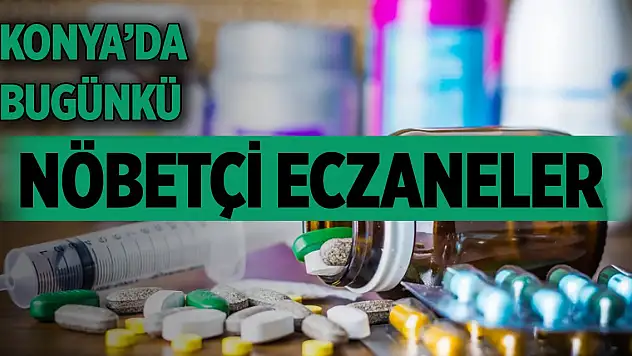 Konya'da günün nöbetçi eczaneleri (7 Ağustos 2025)