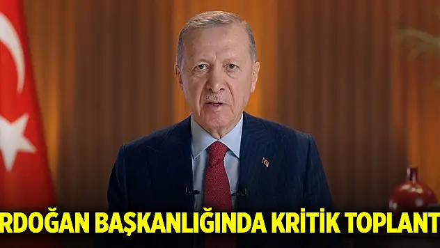 Erdoğan başkanlığında kritik toplantı!