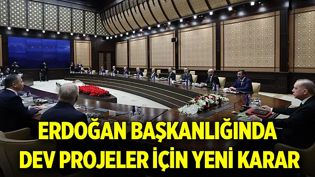 Erdoğan başkanlığında dev projeler için yeni karar