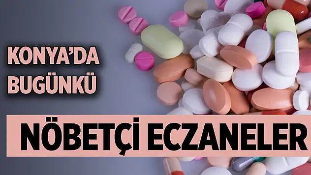Konya'da günün nöbetçi eczaneleri (10 Nisan 2025)