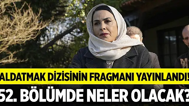 Aldatmak dizisinin fragmanı yayınlandı! 52. Bölümde neler olacak?