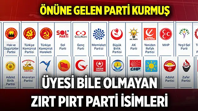 Önüne gelen parti kurmuş  Üyesi bile olmayan zırt pırt parti isimleri