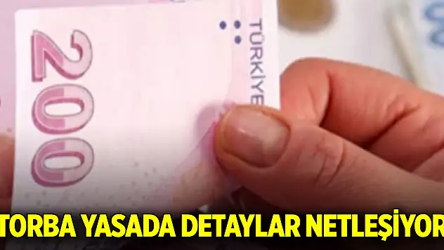 Torba yasada detaylar netleşiyor