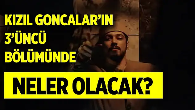 Kızıl Goncalar'ın 3'üncü bölümünde neler olacak?