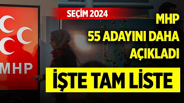 MHP 2'si il 53'ü ilçe olmak üzere 55 adayını daha açıkladı