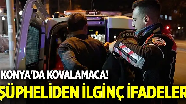 Konya'da kovalamaca... Yakalanan şüpheliden ilginç ifadeler
