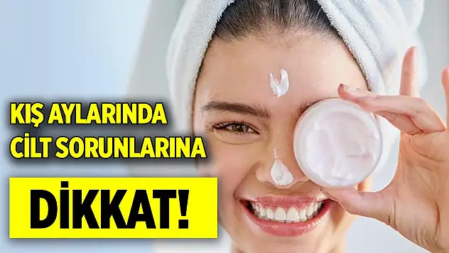 Kışın cilt sorunlarına dikkat!