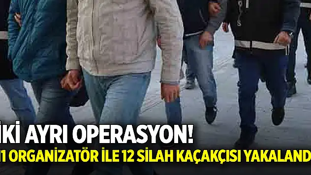 İki ayrı operasyon! 11 organizatör ile 12 silah kaçakçısı yakalandı