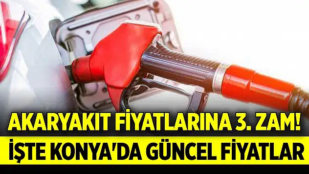 Akaryakıt fiyatlarına üçüncü zam! İşte Konya'da güncel fiyatlar