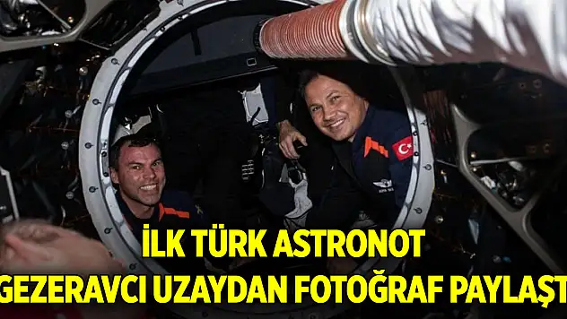 İlk Türk astronot Gezeravcı uzaydan fotoğraf paylaştı