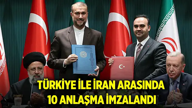 Türkiye ile İran arasında 10 anlaşma imzalandı
