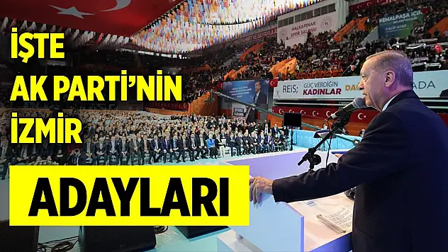 Son Dakika! İşte AK Parti'nin İzmir belediye başkan adayları