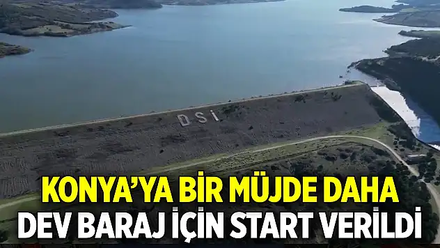 Konya'ya bir müjde daha Dev baraj yapılacak