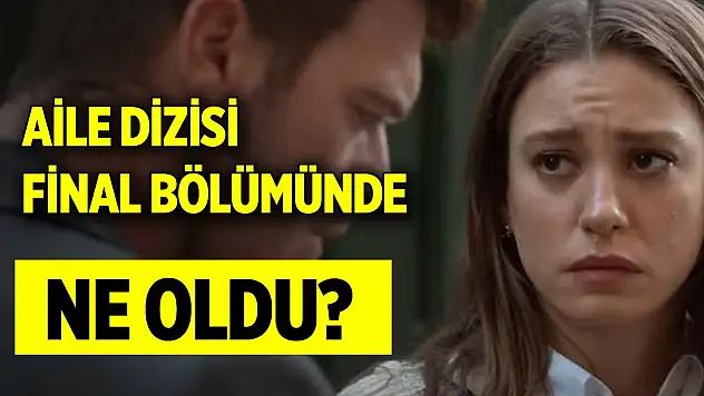 Aile dizisi final bölümünde ne oldu?