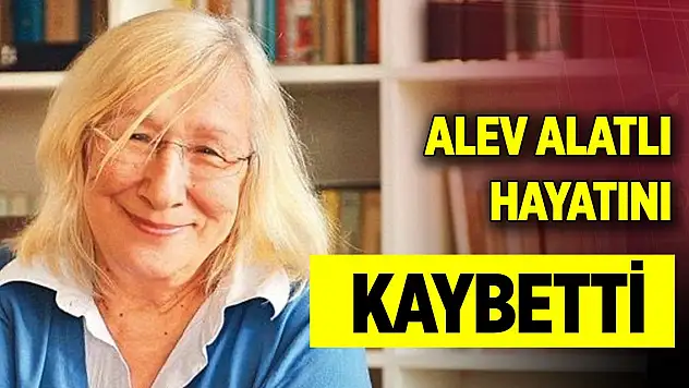 Son Dakika! Alev Alatlı hayatını kaybetti