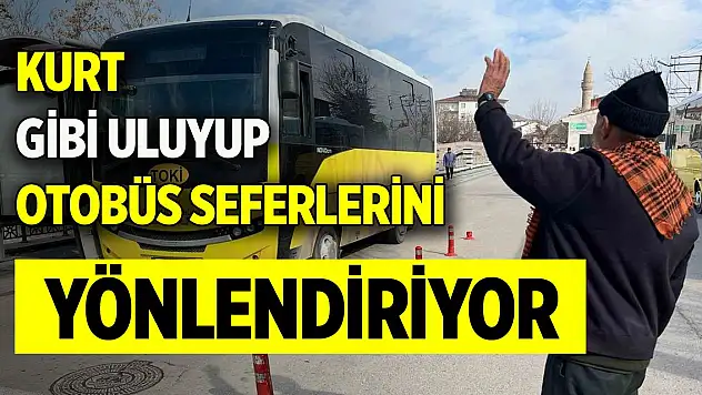 Kurt gibi uluyup otobüs seferlerini yönlendiriyor