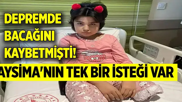 Depremde bacağını kaybetmişti! Aysima'nın tek bir isteği var