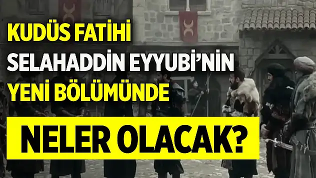 Kudüs Fatihi Selahaddin Eyyubi'nin yeni bölümünde neler olacak?