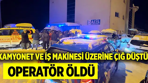Kamyonet ve iş makinesi üzerine çığ düştü operatör öldü