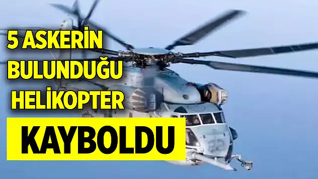 5 askerin bulunduğu helikopter kayboldu