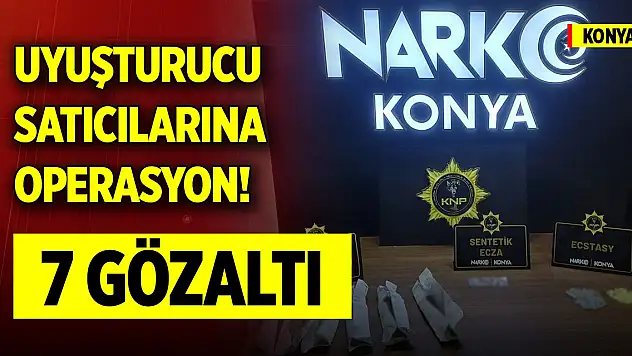 Son Dakika! Konya'da uyuşturucu satıcılarına operasyon: 7 gözaltı