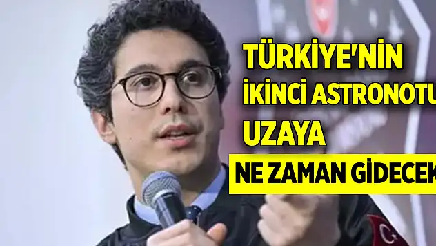 Türkiye'nin ikinci astronotu uzaya ne zaman gidecek?