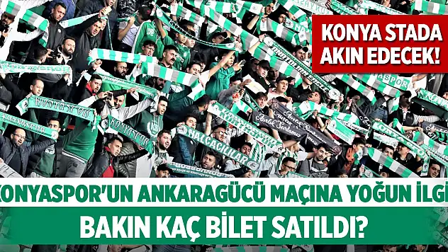 Konya stada akın edecek! Konyaspor'un Ankaragücü maçına yoğun ilgi! Bakın kaç bilet satıldı?