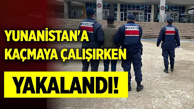 Yunanistan'a kaçmaya çalışırken yakalandı!