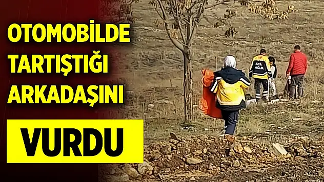 Otomobilde tartıştığı arkadaşını vurdu