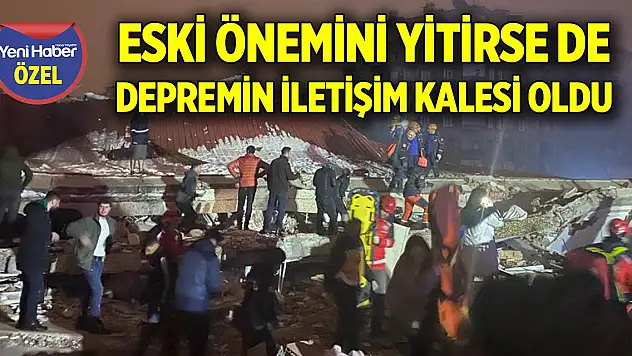 Eski önemini yitirse de depremin iletişim kalesi oldu