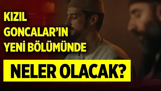 Kızıl Goncalar'ın yeni bölümünde neler olacak?