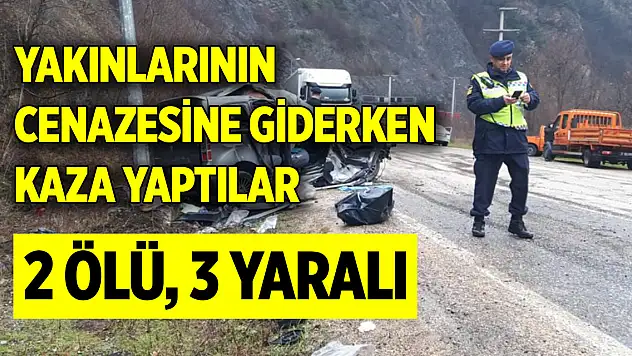 Yakınlarının cenazesine giderken kaza yaptılar: 2 ölü, 3 yaralı