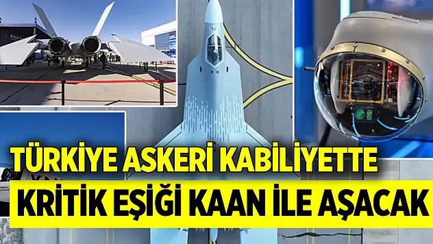 Türkiye askeri kabiliyette kritik eşiği KAAN ile aşacak