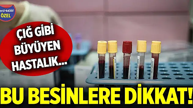 Çığ gibi büyüyen hastalık... Bu besinlere dikkat!