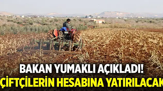 Bakan Yumaklı açıkladı! Çiftçilerin hesabına yatırılacak
