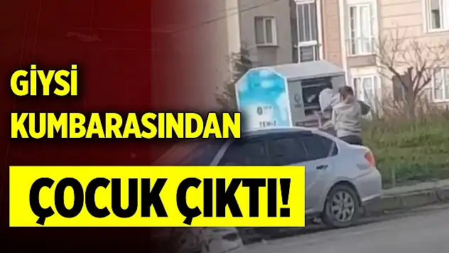 Giysi kumbarasından çocuk çıktı!