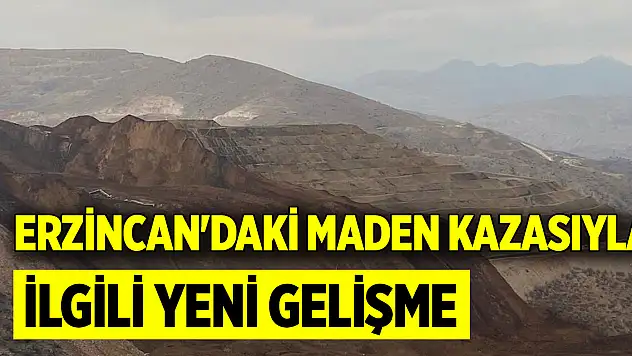Erzincan'daki maden kazasıyla ilgili yeni gelişme